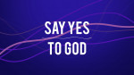 April 11, 2021 - Say Yes to God