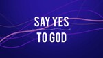April 11, 2021 - Say Yes to God